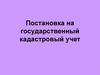 Постановка на государственный кадастровый учет