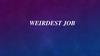 Weirdest job