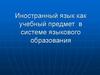 Иностранный язык как учебный предмет в системе языкового образования