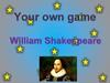 Your own game. William Shakespeare