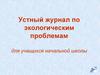 Устный журнал по экологическим проблемам для учащихся начальной школы