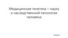 Медицинская генетика – наука о наследственной патологии человека