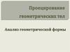 Проецирование геометрических тел. Анализ геометрической формы