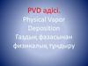 PVD әдісі. Physical Vapor Deposition. Газдық фазасынан физикалық тұндыру