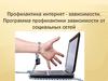 Профилактика интернет - зависимости. Программа профилактики зависимости от социальных сетей