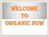 Welcome to Organic-Now