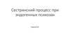 Сестринский процесс при эндогенных психозах