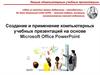 Создание и применение компьютерных учебных презентаций на основе Microsoft Office PowerPoint