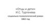 «Отцы и дети» И.С. Тургенева - социально-психологический роман 1862 год
