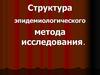 Структура эпидемиологического метода исследования