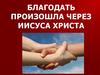 Благодать произошла через Иисуса Христа