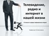 Телевидение, радио и интернет в нашей жизни. О пользе и вреде современных медиа