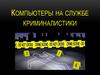 Компьютеры на службе криминалистики