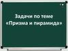 Задачи по теме «Призма и пирамида»