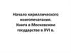 Начало кириллического книгопечатания. Книга в Московском государстве в XVI веке