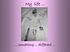 My life