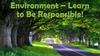 Environment – Learn to Be Responsible!