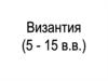 Византия (5 - 15 века)
