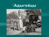 Адыгейцы - коренное население Адыгеи и Краснодарского края
