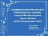 Виртуальная выставка. Централизованная детская библиотечная система города Магнитогорска
