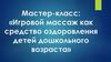 Игровой массаж, как средство оздоровления детей дошкольного возраста
