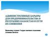 Административные барьеры для предпринимательства в Республике Казахстан и пути их снижения