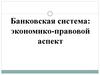 Банковская система: экономико-правовой аспект