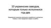 10 новых украинских заводов