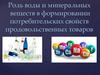 Роль воды и минеральных веществ в формировании потребительских свойств продовольственных товаров