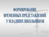 Формирование временных представлений у младших школьников