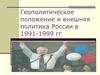 Геополитическое положение и внешняя политика России в 1991-1999 годах