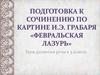 Подготовка к сочинению по картине И.Э. Грабаря «Февральская лазурь»
