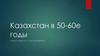 Казахстан в 50-60-е годы