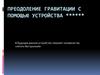 Преодоление гравитации с помощью устройства ******