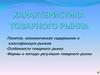 Характеристика товарного рынка. Экономическое содержание и классификация рынков. Формы и методы регуляции товарного рынка