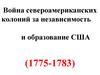 Война североамериканских колоний за независимость и образование США (1775-1783)