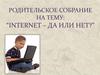 Родительское собрание на тему: “Internet – да или нет?”