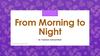 From morning to night