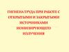 Гигиена труда при работе с открытыми и закрытыми источниками ионизирующего излучения