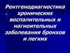 Рентгенодиагностика хронических воспалительных и нагноительных заболеваний бронхов и легких
