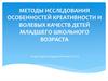 Методы исследования особенностей креативности и волевых качеств детей младшего школьного возраста