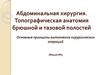 Абдоминальная хирургия. Топографическая анатомия брюшной и тазовой полостей. Основные принципы выполнения хирургических операций