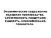 Экономические содержание издержек производства. Себестоимость продукции: сущность, классификация, показатели