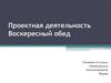Проектная деятельность: «Воскресный обед»