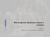 Философские проблемы науки и техники. Наука, ее сущность и особенности возникновения. (Лекции 1-2)