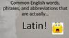 Common English words, phrases, and abbreviations that are actually Latin!