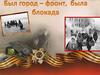 «Был город-фронт, была блокада»