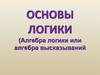 Основы логики. Алгебра логики или алгебра высказываний