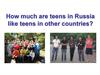 How much are teens in Russia like teens in other countries