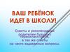 Ваш ребёнок идет в школу. Советы и рекомендации родителям будущих первоклассников, а также ответы на часто задаваемые вопросы